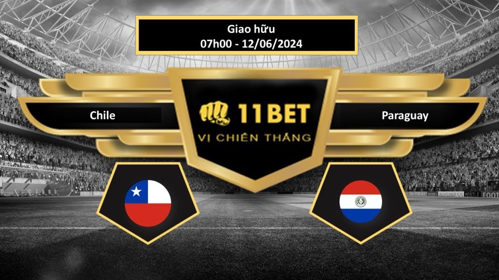 11BET Tip bóng đá Chile vs Paraguay, hôm nay 12/06/2024