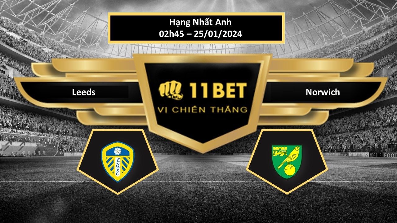 11BET Tip bóng đá Leeds vs Norwich, hôm nay 25/01/2024
