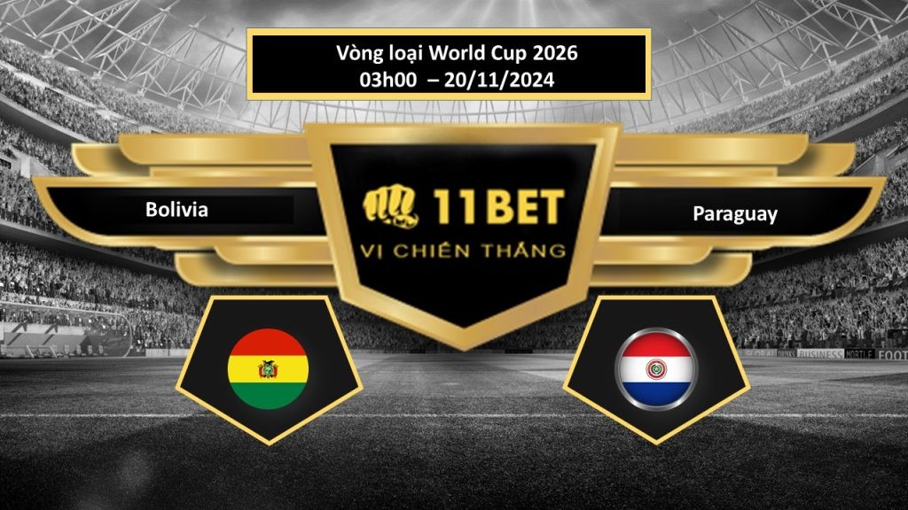 11BET Tip bóng đá Bolivia vs Paraguay, hôm nay 20/11/2024