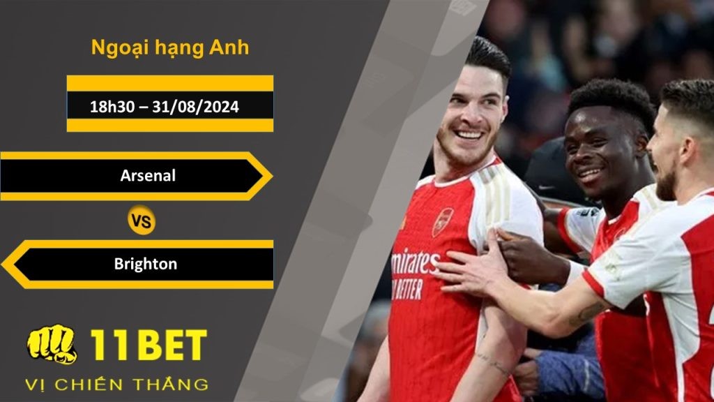 11BET Soi kèo  Arsenal vs Brighton, 18h30, 31/08/2024