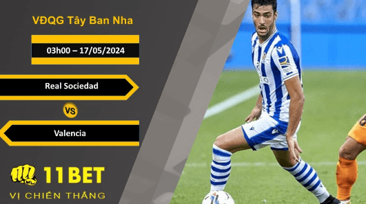 11BET Soi kèo Real Sociedad vs Valencia, 03h00, 17/05/2024