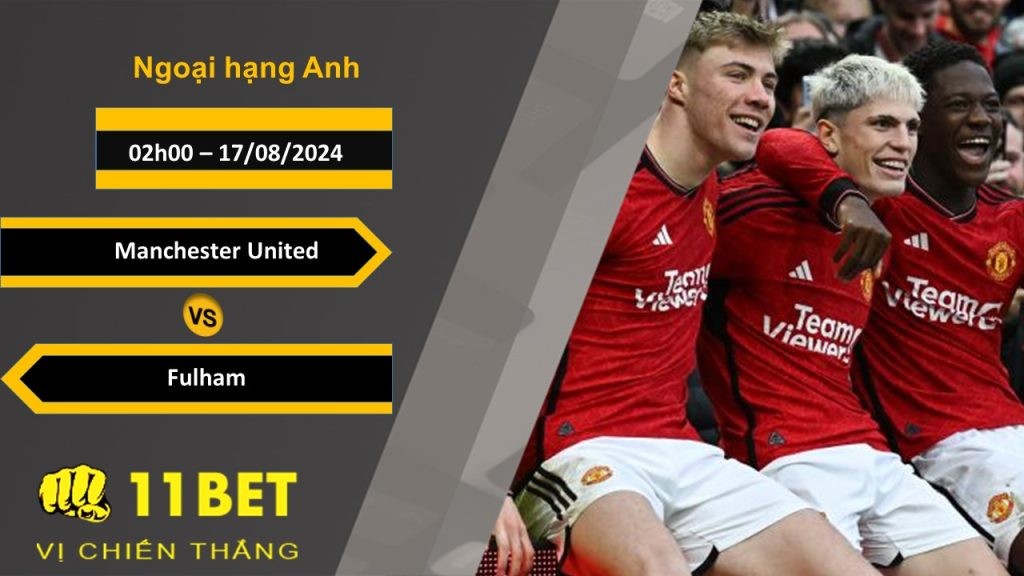 11BET Soi kèo  Manchester United vs Fulham, 02h00, 17/08/2024
