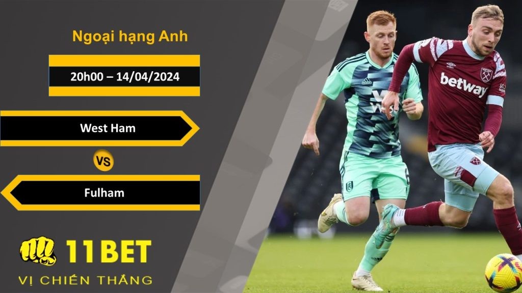 11BET Soi kèo West Ham vs Fulham, 20h00, 14/04/2024