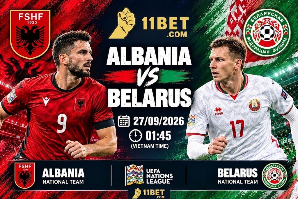 11BET Nhận định bóng đá trận đối đầu giữa Albania vs Belarus diễn ra vào lúc 01h45 ngày 27/09