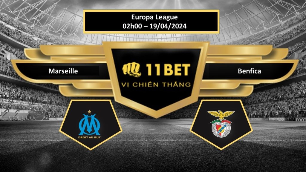11BET Tip bóng đá Marseille vs Benfica, hôm nay 19/04/2024