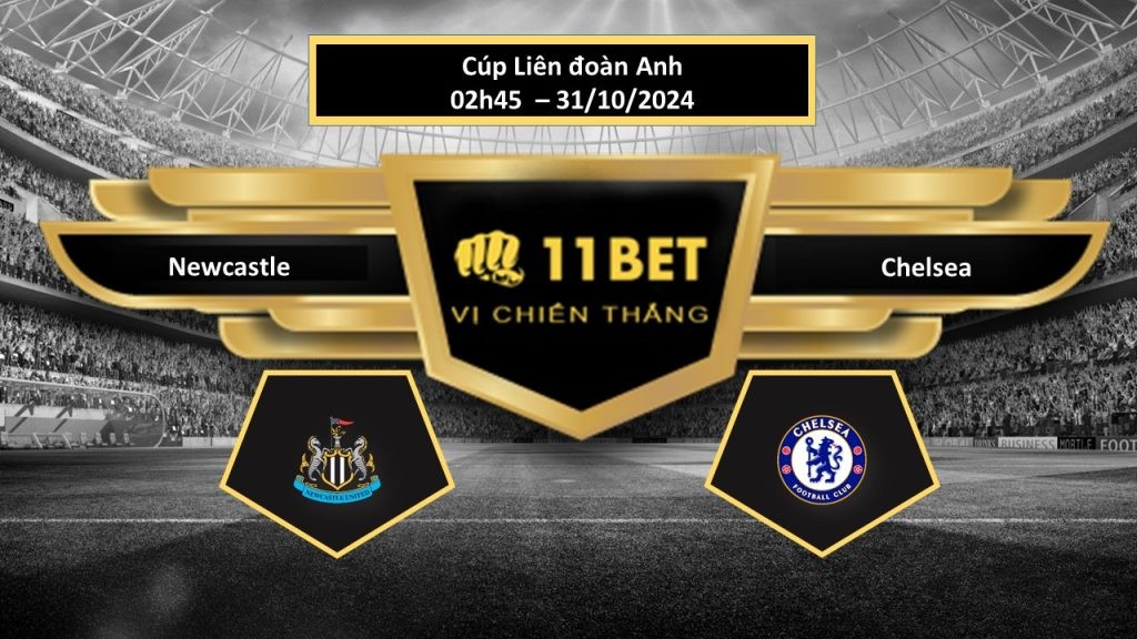 11BET Tip bóng đá  Newcastle vs Chelsea, hôm nay 31/10/2024