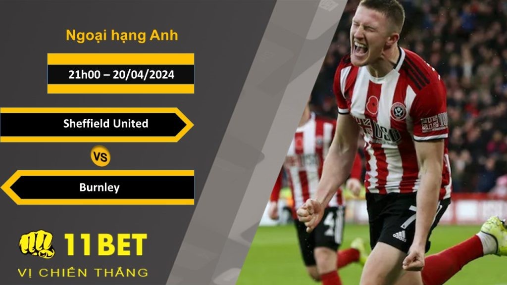 11BET Soi kèo Sheffield United vs Burnley, 21h00, 20/04/2024