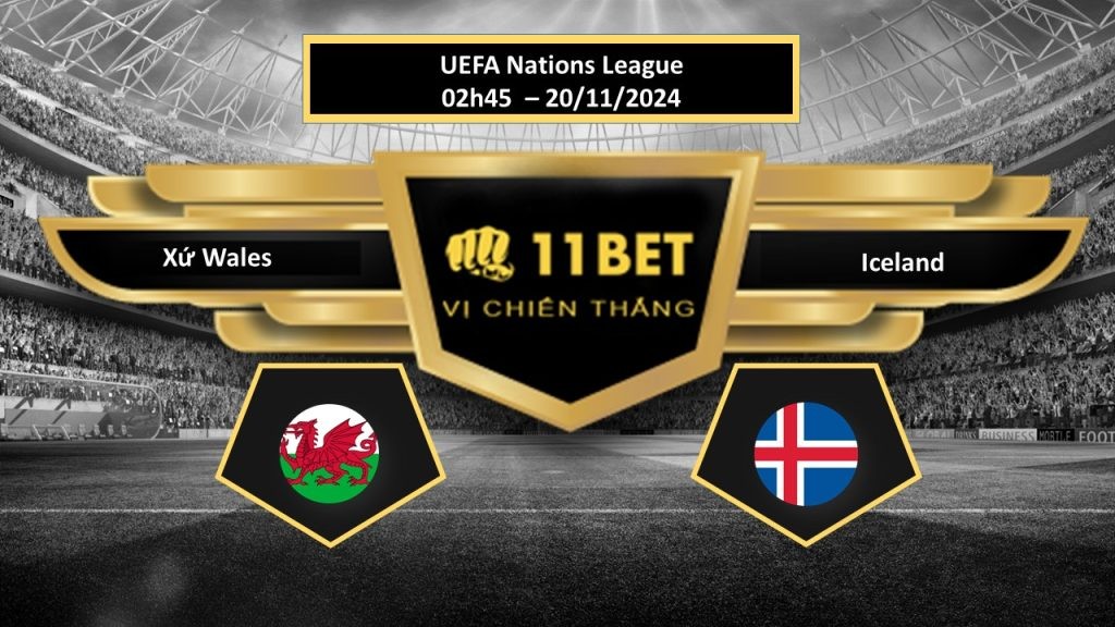 11BET Tip bóng đá Xứ Wales vs Iceland , hôm nay 20/11/2024