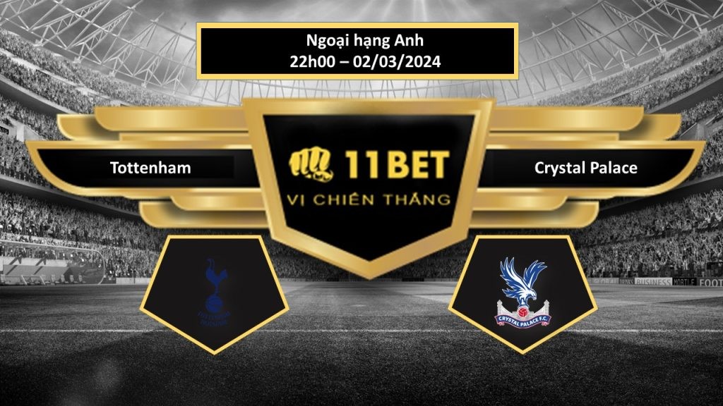 11BET Tip bóng đá  Tottenham vs Crystal Palace , hôm nay 02/03/2024