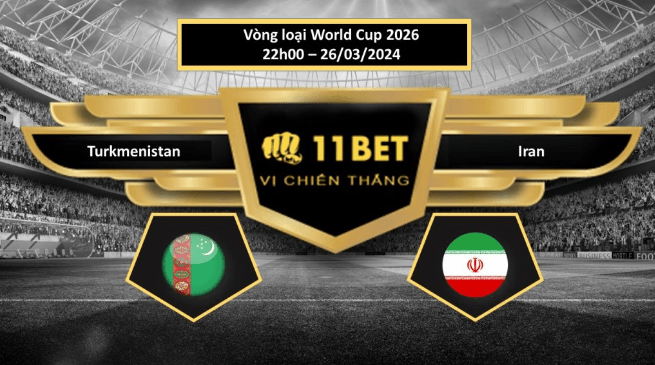 11BET Tip bóng đá Turkmenistan vs Iran, hôm nay 26/03/2024