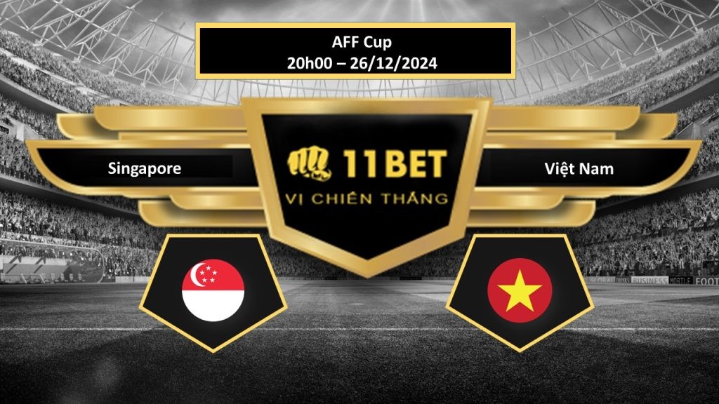 11BET Tip bóng đá Singapore vs Việt Nam , hôm nay 26/12/2024