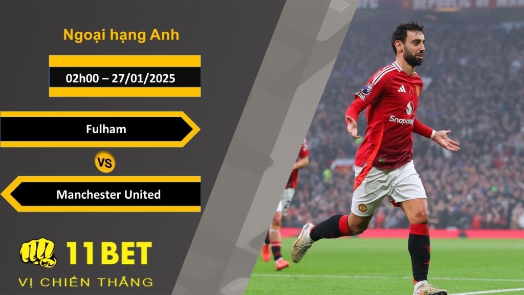 11BET Soi kèo Fulham vs Manchester United, 02h00, 27/01/2025