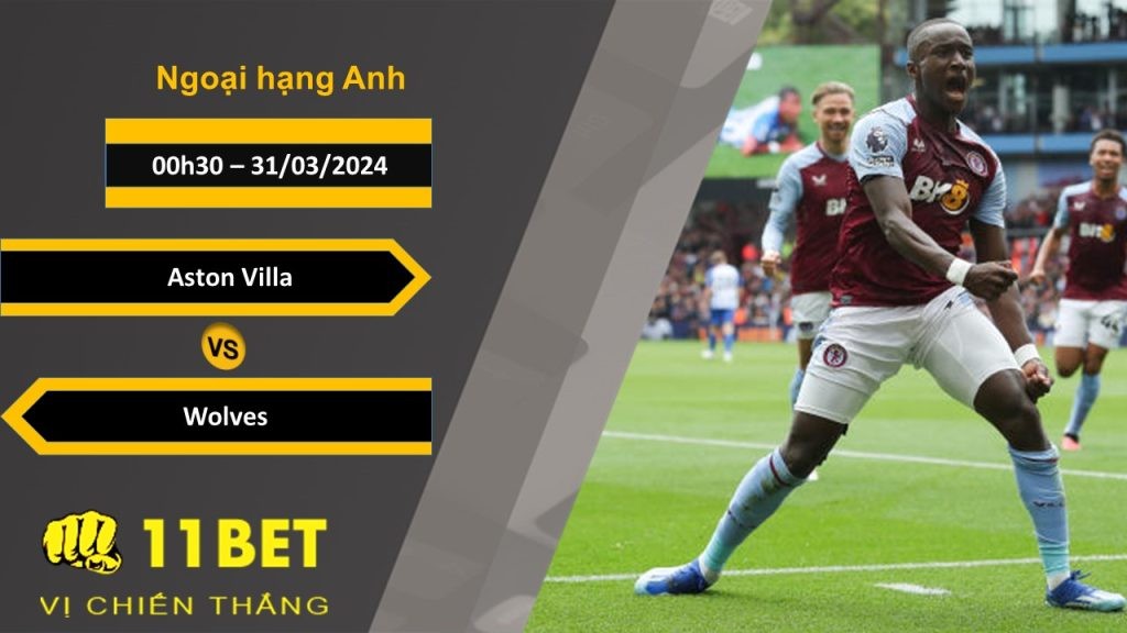 11BET Soi kèo Aston Villa vs Wolves, 00h30, 31/03/2024