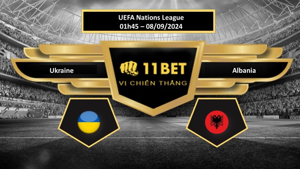 11BET Tip bóng đá  Ukraine vs Albania, hôm nay 08/09/2024