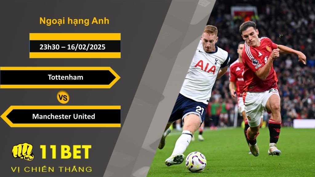 11BET Soi kèo Tottenham vs Manchester United, 23h30, 16/02/2025