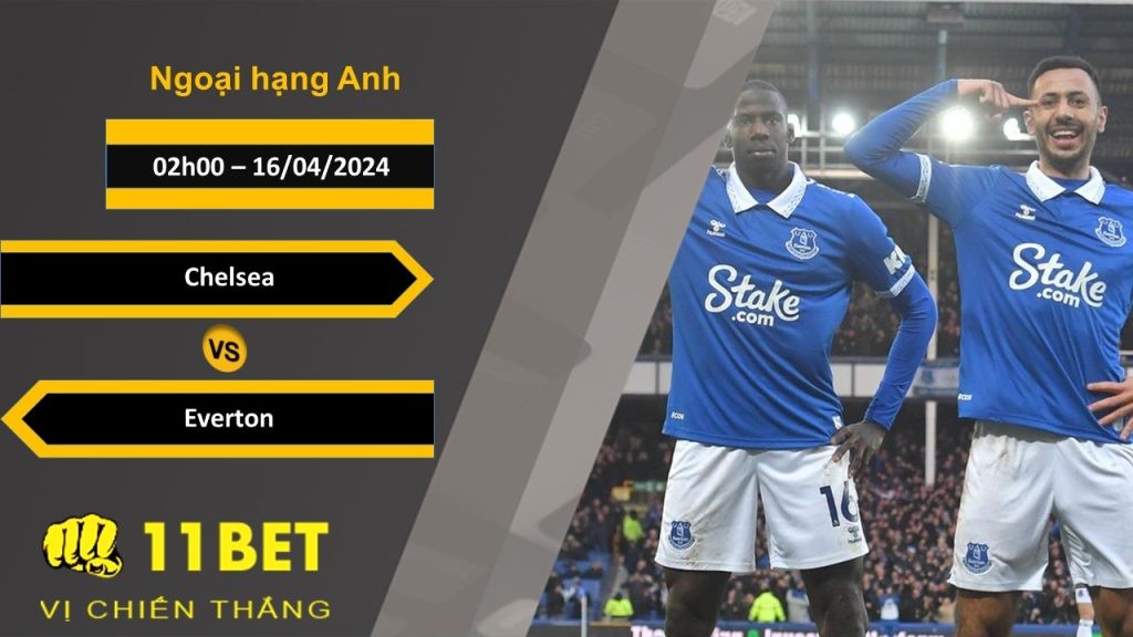11BET Soi kèo  Chelsea vs Everton, 02h00, 16/04/2024