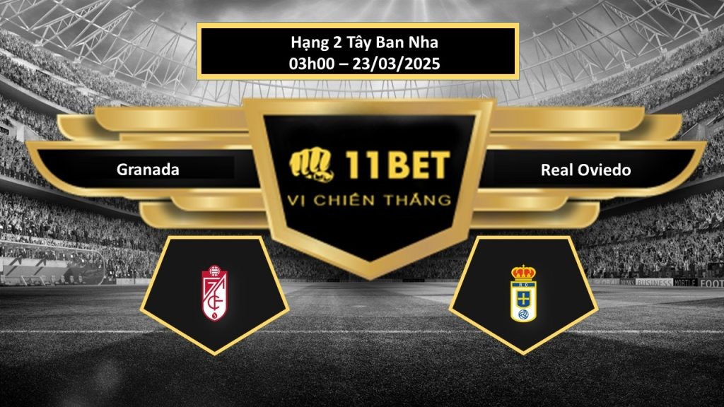 11BET Tip bóng đá Granada vs Real Oviedo, hôm nay 23/03/2025