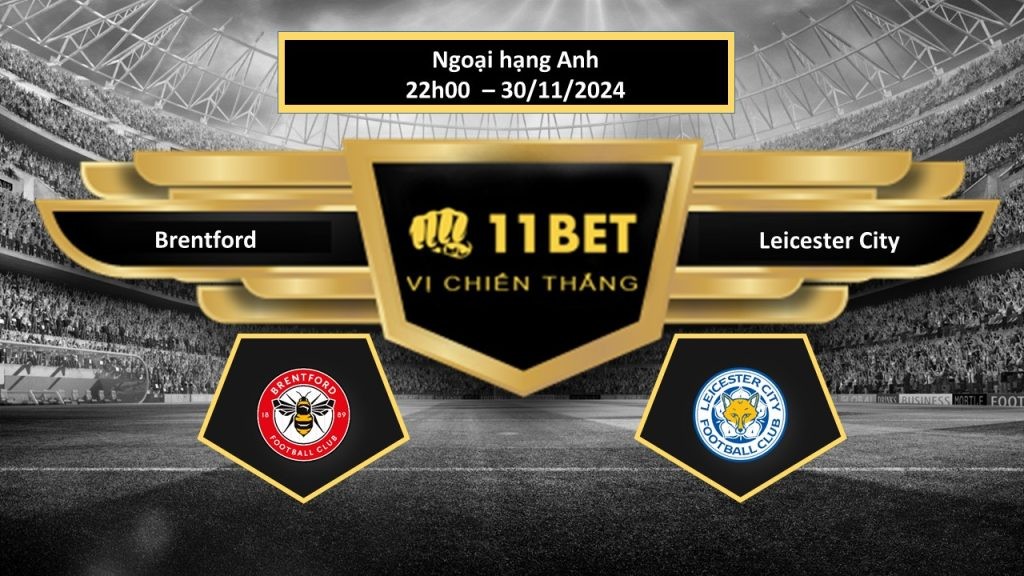 11BET Tip bóng đá Brentford vs Leicester City, hôm nay 30/11/2024