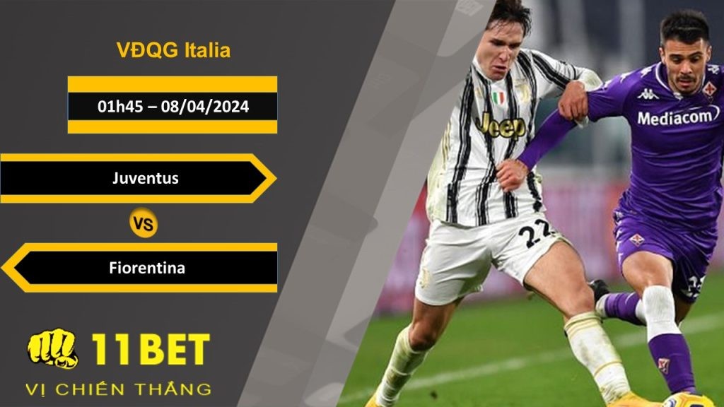 11BET Soi kèo Juventus vs Fiorentina, 01h45, 08/04/2024