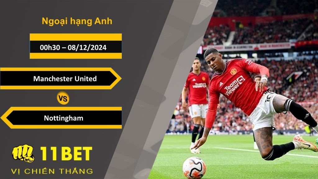 11BET Soi kèo Manchester United vs Nottingham, 00h30, 08/12/2024